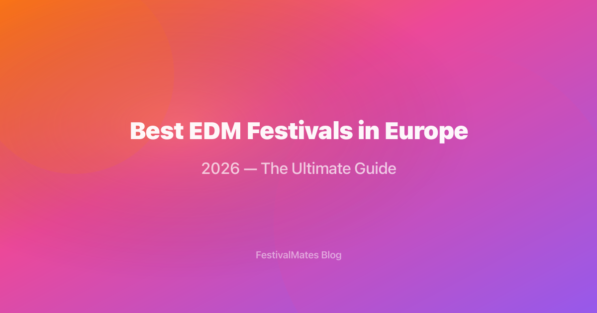 Best EDM Festivals in Europe 2026: The Ultimate Guide