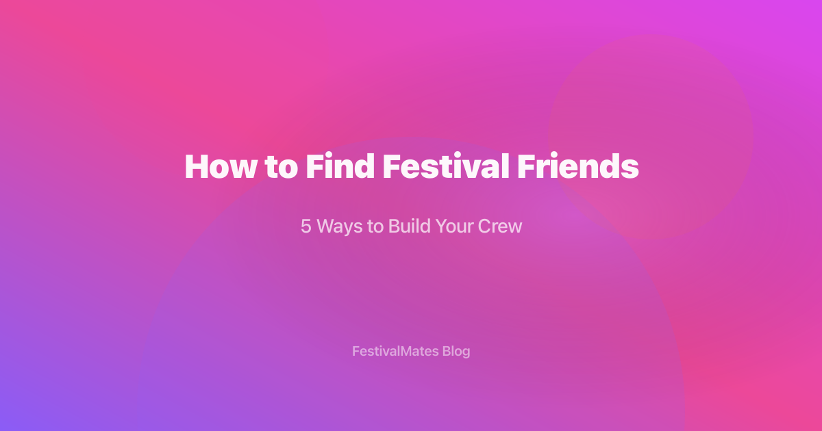 How to Find Festival Friends: 5 Ways to Build Your Crew