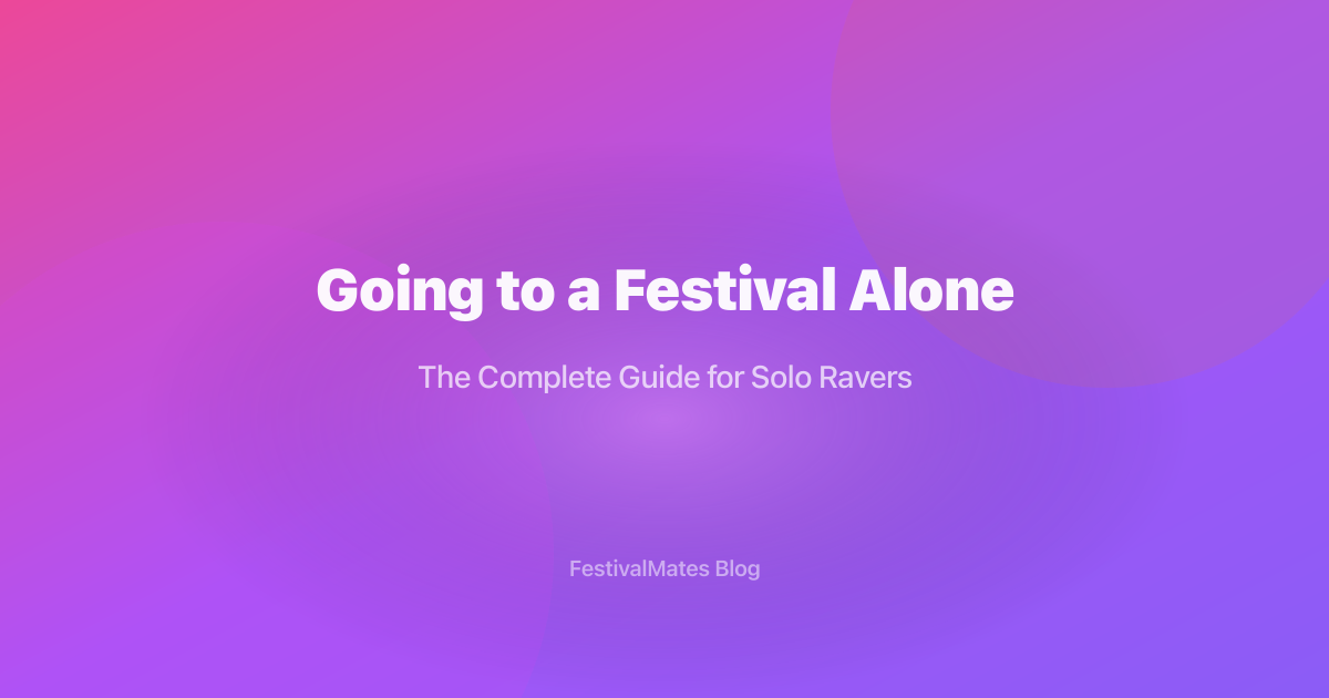 Going to a Festival Alone: The Complete Guide for Solo Ravers